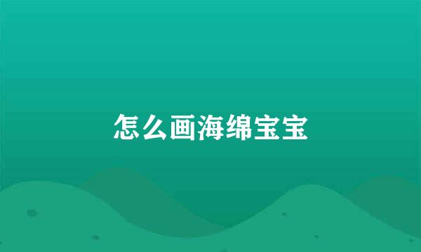 怎么画海绵宝宝