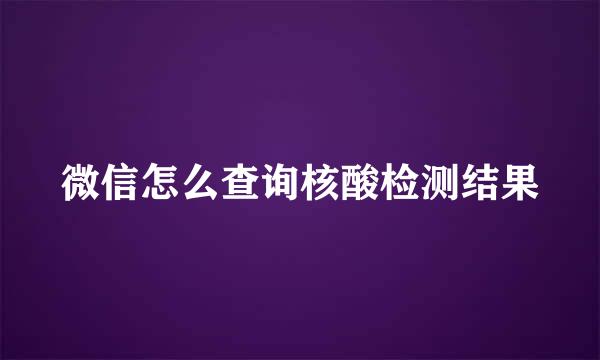 微信怎么查询核酸检测结果