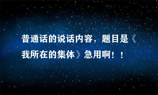 普通话的说话内容，题目是《我所在的集体》急用啊！！