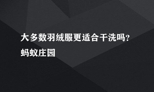 大多数羽绒服更适合干洗吗？蚂蚁庄园
