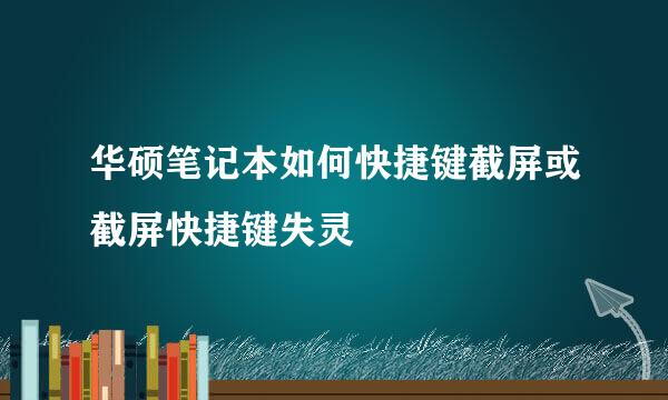 华硕笔记本如何快捷键截屏或截屏快捷键失灵