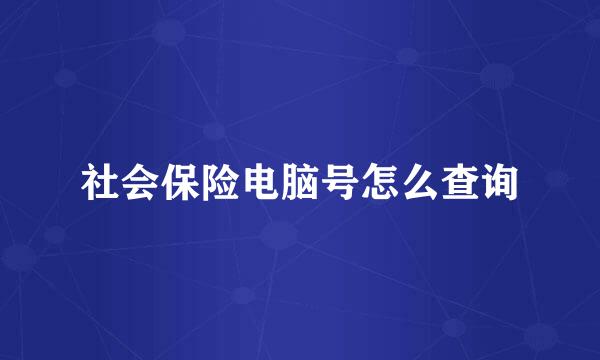社会保险电脑号怎么查询