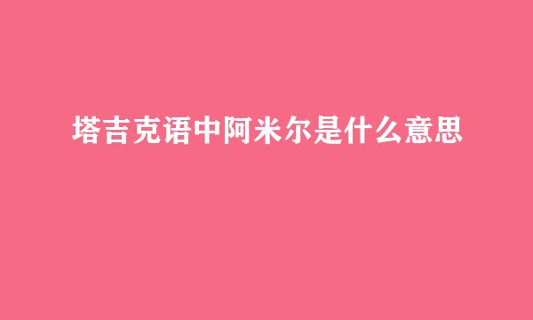 塔吉克语中阿米尔是什么意思