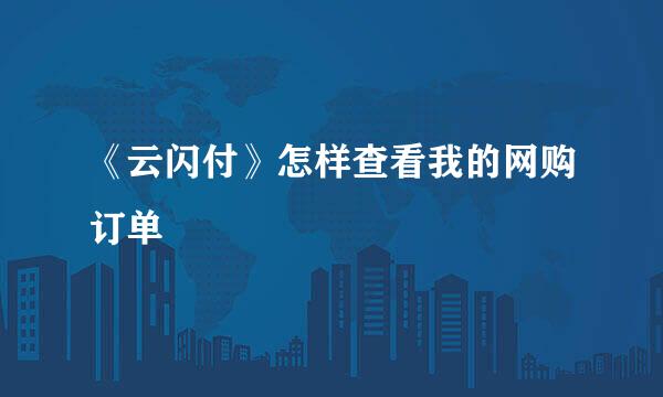 《云闪付》怎样查看我的网购订单