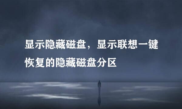 显示隐藏磁盘，显示联想一键恢复的隐藏磁盘分区