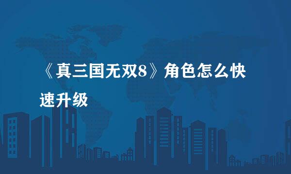 《真三国无双8》角色怎么快速升级