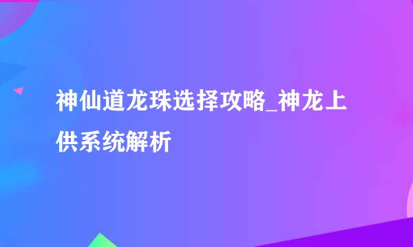 神仙道龙珠选择攻略_神龙上供系统解析