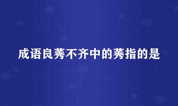 成语良莠不齐中的莠指的是