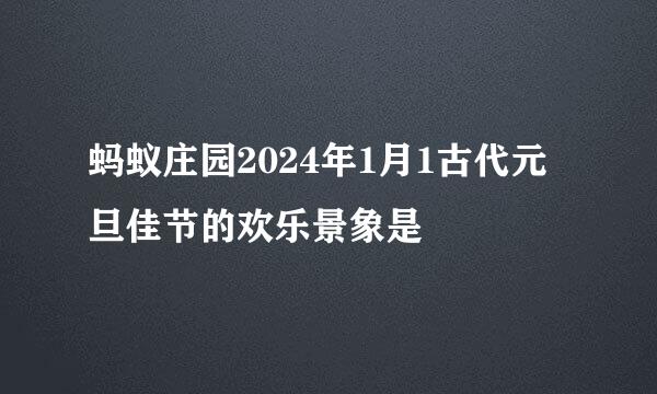 蚂蚁庄园2024年1月1古代元旦佳节的欢乐景象是