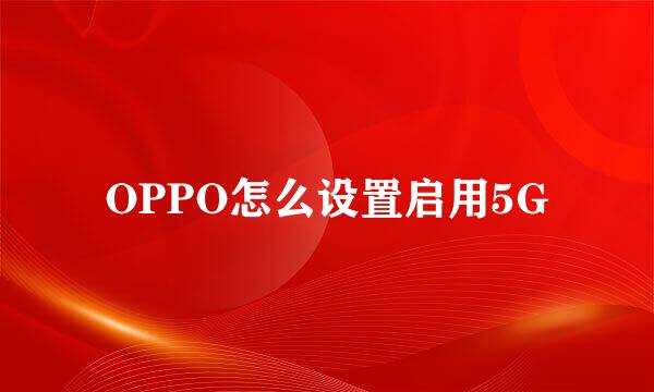 OPPO怎么设置启用5G