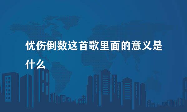 忧伤倒数这首歌里面的意义是什么