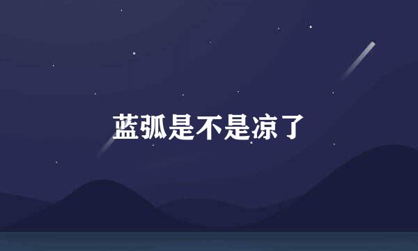 蓝弧是不是凉了