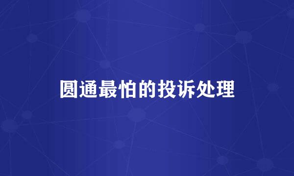 圆通最怕的投诉处理