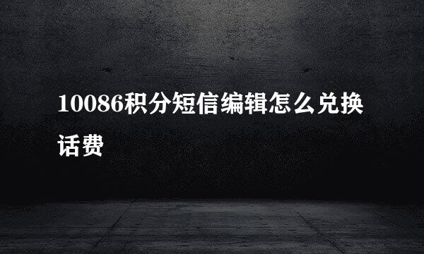 10086积分短信编辑怎么兑换话费