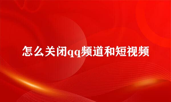 怎么关闭qq频道和短视频