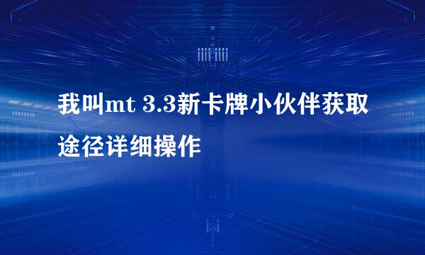 我叫mt 3.3新卡牌小伙伴获取途径详细操作
