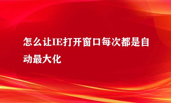 怎么让IE打开窗口每次都是自动最大化