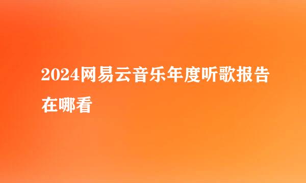 2024网易云音乐年度听歌报告在哪看