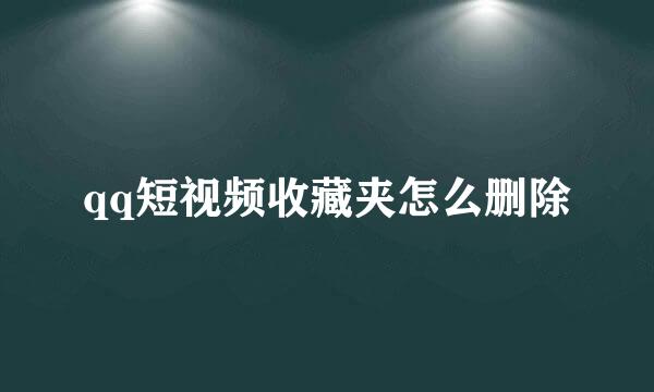 qq短视频收藏夹怎么删除