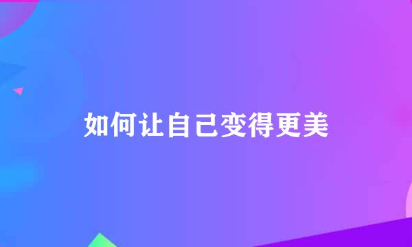 如何让自己变得更美
