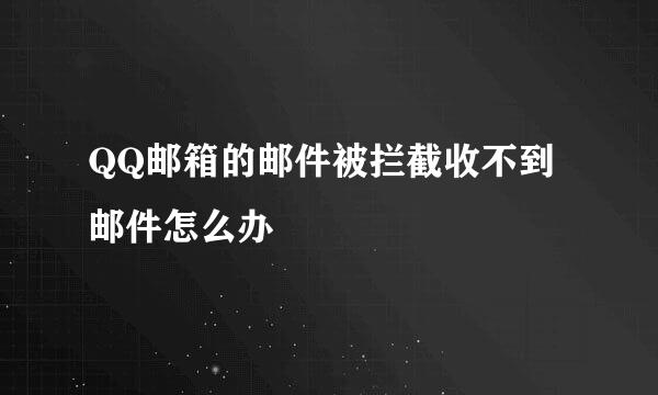 QQ邮箱的邮件被拦截收不到邮件怎么办