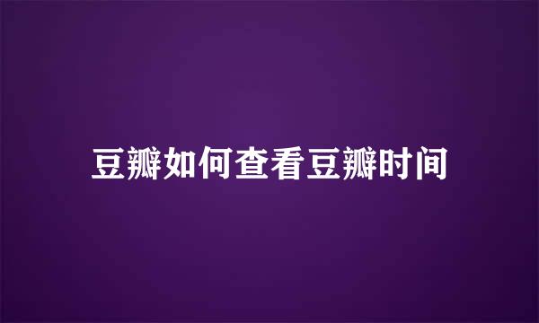 豆瓣如何查看豆瓣时间