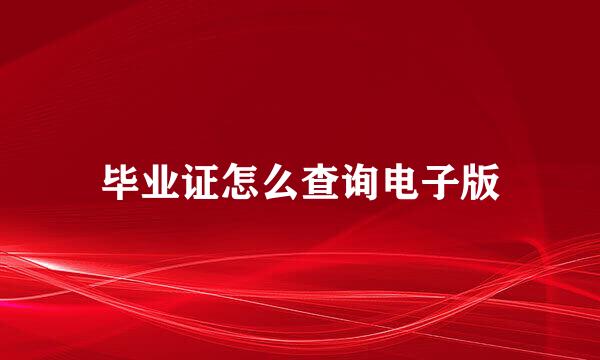 毕业证怎么查询电子版