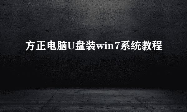 方正电脑U盘装win7系统教程