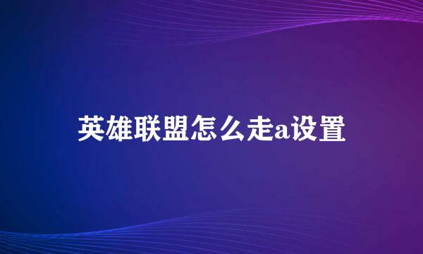 英雄联盟怎么走a设置