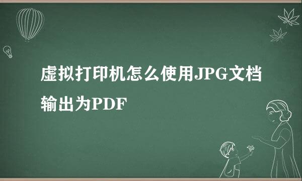 虚拟打印机怎么使用JPG文档输出为PDF