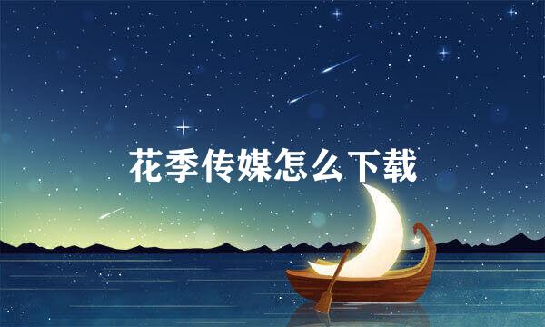 花季传媒怎么下载