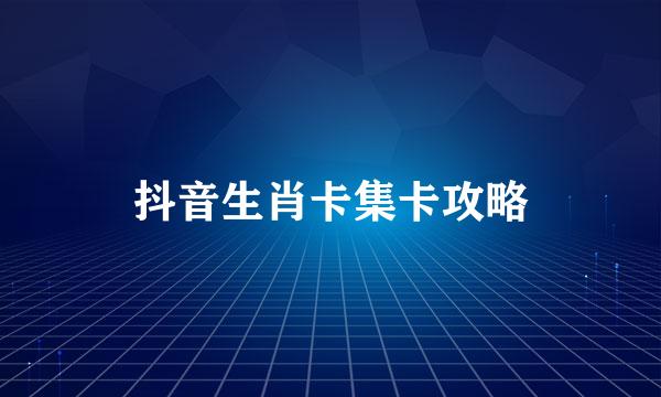 抖音生肖卡集卡攻略