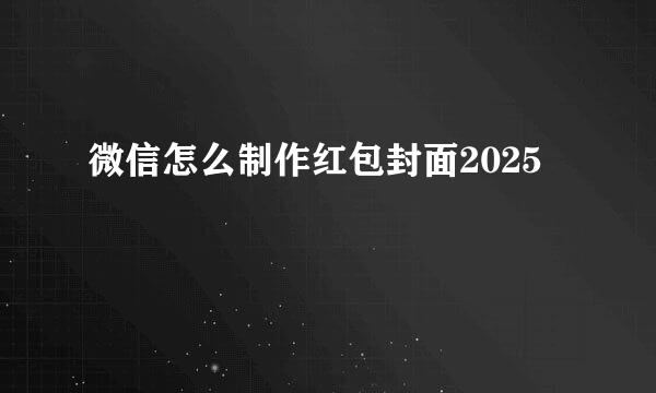微信怎么制作红包封面2025