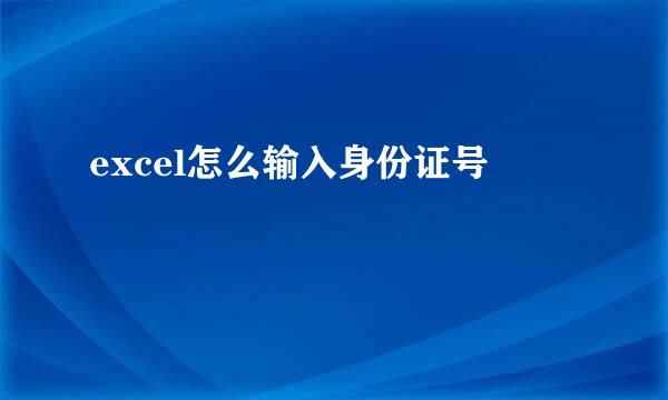 excel怎么输入身份证号