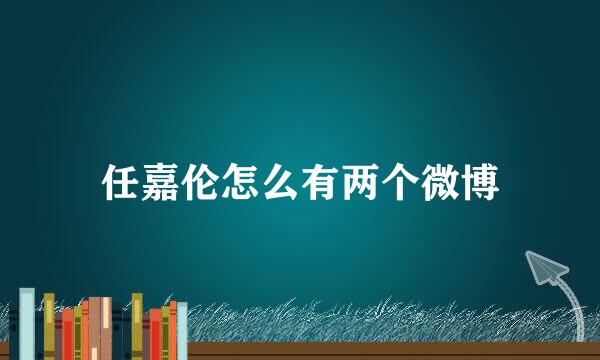 任嘉伦怎么有两个微博