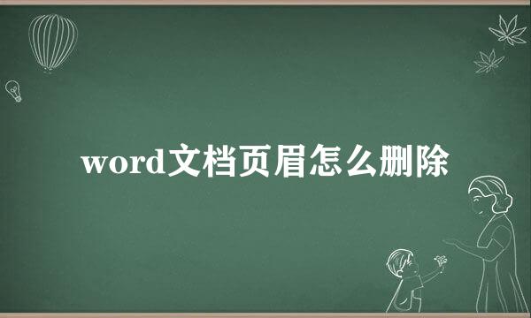 word文档页眉怎么删除