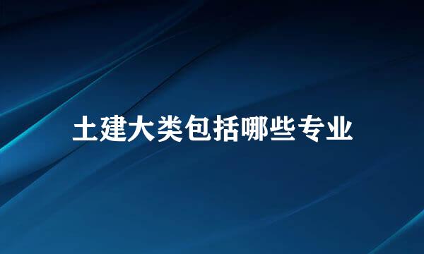土建大类包括哪些专业