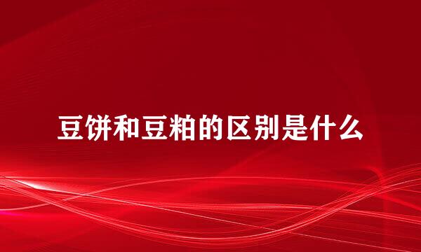 豆饼和豆粕的区别是什么