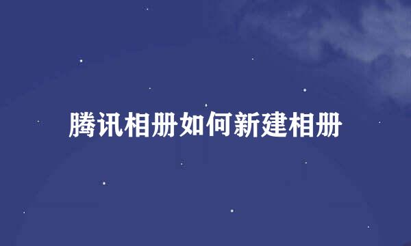 腾讯相册如何新建相册