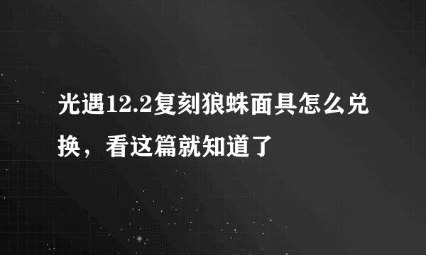 光遇12.2复刻狼蛛面具怎么兑换，看这篇就知道了