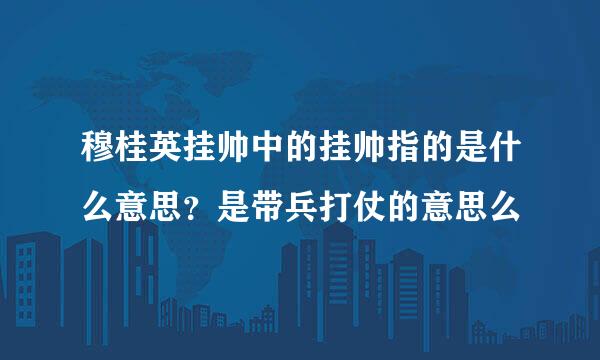 穆桂英挂帅中的挂帅指的是什么意思？是带兵打仗的意思么