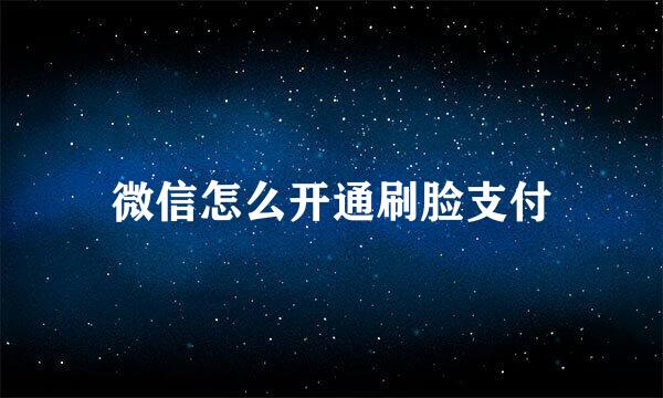 微信怎么开通刷脸支付