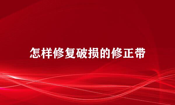 怎样修复破损的修正带