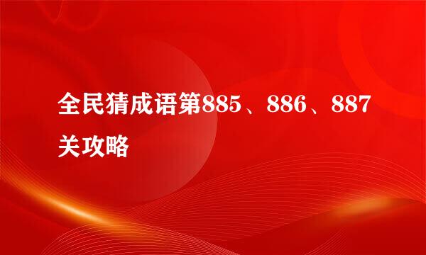 全民猜成语第885、886、887关攻略