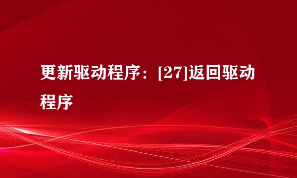 更新驱动程序：[27]返回驱动程序