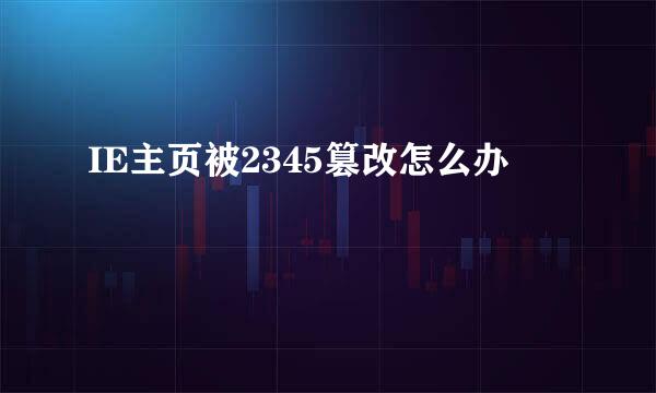 IE主页被2345篡改怎么办
