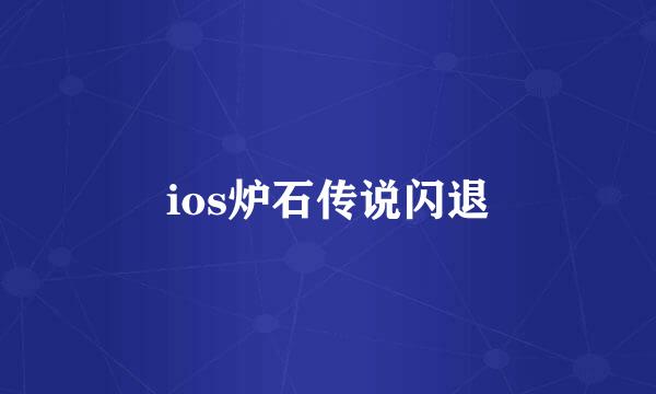 ios炉石传说闪退