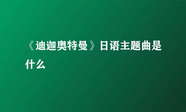 《迪迦奥特曼》日语主题曲是什么