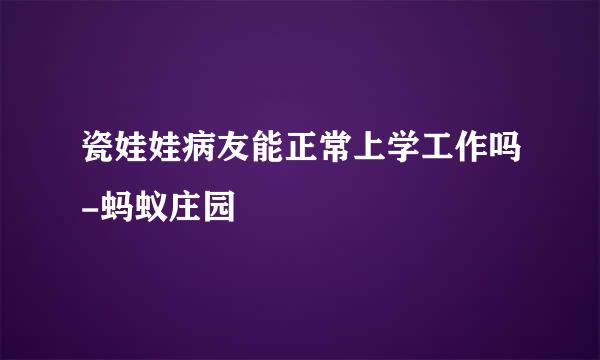 瓷娃娃病友能正常上学工作吗-蚂蚁庄园