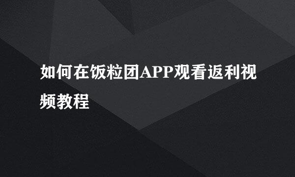 如何在饭粒团APP观看返利视频教程